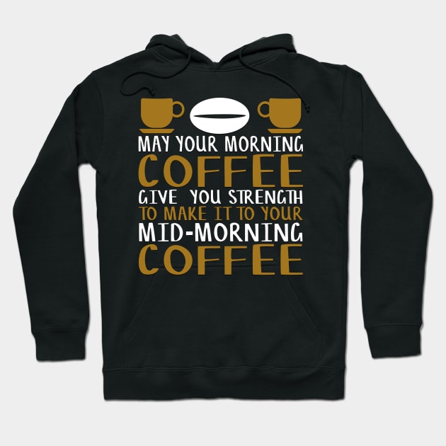 May Your Morning Coffee Give You the Strength to Make It To Your Mid-Morning Coffee Novelty Gift Hoodie by TheLostLatticework